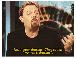 No, I wear dresses. They're not "women's dresses."